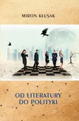 Od literatury do polityki - Miron Kłusak
