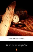 W cieniu wiązów - Anatole France