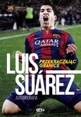 Luis Suarez. Przekraczając granice. Autobiografia - Luis Suárez