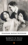 Kobiety w życiu wielkich ludzi - Stanisław Antoni Wotowski