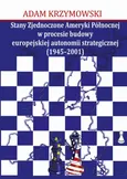 Stany Zjednoczone Ameryki Północnej w procesie budowy europejskiej autonomii strategicznej (1945-2001) - Adam Krzymowski