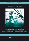 Bezbronne myśl - 03 Eksmaszyna; Sztajger Faustus; Gra w innego, czyli Górnoślązacy i Muzy - Zbigniew Kadłubek
