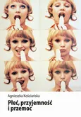 Płeć, przyjemność i przemoc - Agnieszka Kościańska