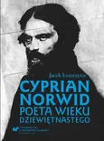 Cyprian Norwid. Poeta wieku dziewiętnastego - 04  Literatura - Jacek Lyszczyna