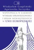 Współpraca w zakresie wymiaru sprawiedliwości i spraw wewnętrznych w Unii Europejskiej - Agnieszka Serzysko