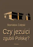 Czy jezuici zgubili Polskę? - Stanisław Załęski