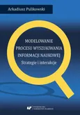Modelowanie procesu wyszukiwania informacji naukowej. Strategie i interakcje - 02 Strategie wyszukiwawcze  - Arkadiusz Pulikowski
