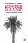 Wychowawcze aspekty sztuki współczesnej - Barbara Kwiatkowska-Tybulewicz