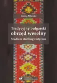 Tradycyjny bułgarski obrzęd weselny. Studium etnolingwistyczne - Joanna Mleczko