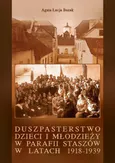 Duszpasterstwo dzieci i młodzieży w parafii Staszów w latach 1918-1939 - Agata Łucja Bazak