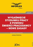 Wygaśnięcie stosunku pracy z powodu śmierci pracodawcy – nowe zasady - Jadwiga Sztabińska