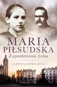 Maria Piłsudska. Zapomniana żona - Elżbieta Jodko-Kula