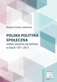 Polska polityka społeczna wobec starzenia się ludności w latach 1971-2013 - Barbara Szatur-Jaworska