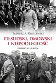 Piłsudski, Dmowski i niepodległość - Tadeusz A. Kisielewski