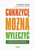 Cukrzycę można wyleczyć. Naturalne metody zapobiegania i odwracania skutków cukrzycy typu 2 - Jason Fung