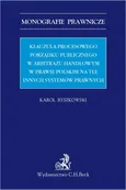 Klauzula procesowego porządku publicznego w arbitrażu handlowym w prawie polskim na tle innych systemów prawnych - Karol Ryszkowski