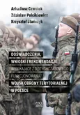 Doświadczenia, wnioski i rekomendacje wynikające z dotychczasowego funkcjonowania Wojsk Obrony Terytorialnej w Polsce - Zakończenie+ Bibliografia+ Załącznik - Arkadiusz Czwołek