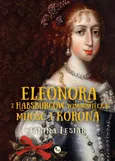 Eleonora z Habsburgów Wiśniowiecka Miłość i korona - Janina Lesiak