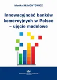 Innowacyjność banków komercyjnych w Polsce – ujęcie modelowe - Monika Klimontowicz