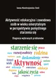 Aktywność edukacyjna i zawodowa osób w wieku emerytalnym w perspektywie pomyślnego starzenia się. Diagnoza wybranych problemów - Iwona Mandrzejewska-Smól