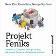 Projekt Feniks. Powieść o IT, modelu DevOps i o tym, jak pomóc firmie w odniesieniu sukcesu - Gene Kim