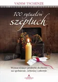 100 rytuałów szeptuch. Wzmacniające praktyki duchowe na spełnienie, ochronę i zdrowie - Vadim Tschenze