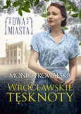 Dwa miasta Wrocławskie tęsknoty - Monika Kowalska