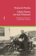 Gdyby Polacy nie byli Polakami. Kresowa apokalipsa: reportaże i perory - Wojciech Pestka