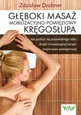 Głęboki masaż mobilizacyjno-powięziowy kręgosłupa. Jak pozbyć się przewlekłego bólu dzięki innowacyjnej terapii mięśniowo-powięziowej - Zdzisław Drobner