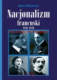 Nacjonalizm francuski 1886-1940 - Adam Wielomski