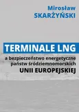 Terminale LNG a bezpieczeństwo energetyczne państw śródziemnomorskich Unii Europejskiej - Mirosław Skarżyński