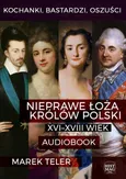 Kochanki, bastardzi, oszuści. Nieprawe łoża królów Polski: XVI–XVIII wiek - Marek Teler