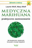 Medyczna marihuana – praktyczne zastosowanie. Jak bezpiecznie i skutecznie korzystać z konopi indyjskich - Laurie Wolf