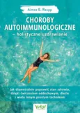 Choroby autoimmunologiczne – holistyczne uzdrawianie. Jak diametralnie poprawić stan zdrowia, dzięki ćwiczeniom oddechowym, diecie i wielu innym prostym technikom - Aimee Raupp