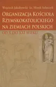 Organizacja Kościoła Rzymskokatolickiego na ziemiach polskich - Marek Solarczyk