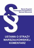 Ustawa o Straży Marszałkowskiej. Komentarz - Maciej Rogalski