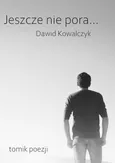 Jeszcze nie pora… - Dawid Kowalczyk
