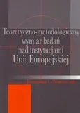 Teoretyczno-metodologiczny wymiar badań nad instytucjami Unii Europejskiej - Konstanty Adam Wojtaszczyk