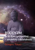 Buddyzm w III Rzeczpospolitej -struktury i działalność - Organizacje i grupy - Grzegorz Tokarz