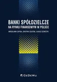 Banki spółdzielcze na rynku finansowym w Polsce - Grażyna Szustak
