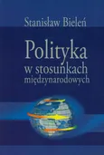 Polityka w stosunkach międzynarodowych - Stanisław Bieleń