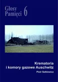 Głosy Pamięci 6. Krematoria i komory gazowe Auschwitz - Opracowanie zbiorowe