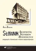 Słownik architektów, inżynierów i budowniczych związanych z Katowicami w okresie międzywojennym. Wyd. 2 - Aneta Borowik