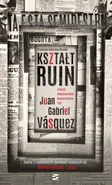 Kształt ruin - Juan Gabriel Vásquez