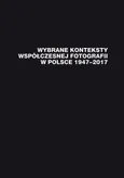 Wybrane konteksty współczesnej fotografii w Polsce 1947–2017 - 01 Janusz Musiał: Wybrane konteksty współczesnej fotografii w Polsce 1947–2017