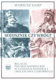 Sojusznik czy wróg? Relacje polsko-niemieckie w czasach Mieszka I i Bolesława Chrobrego - Mariusz Samp