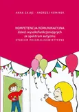 Kompetencja komunikacyjna dzieci wysokofunkcjonujących ze spektrum autyzmu. Studium pragmalingwistyczne - Andrzej Kominek