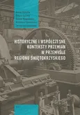 Historyczne i współczesne konteksty przemian w przemyśle regionu świętokrzyskiego, t. 1 - Anna Dybała