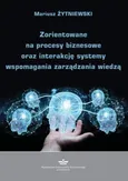 Zorientowane na procesy biznesowe oraz interakcję systemy wspomagania zarządzania wiedzą - Mariusz Żytniewski