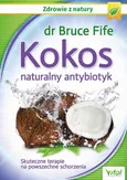 Kokos – naturalny antybiotyk. Skuteczne terapie na powszechne schorzenia - Bruce Fife